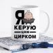Чашка Я керую цим цирком #301 #578 фото 1
